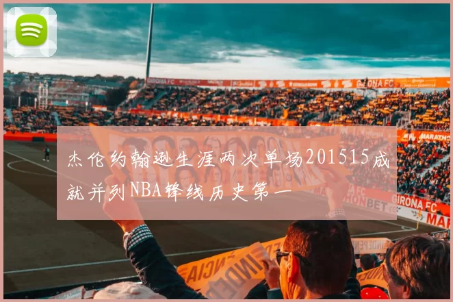 杰伦约翰逊生涯两次单场201515成就并列NBA锋线历史第一